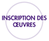 INSCRIPTION DES OEUVRES